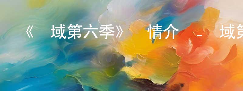 影視迷陳恒亮的個人博客,《靈域第六季》詳情介紹_靈域第六季已完結在線觀看_靈域第六季迅雷下載_國漫